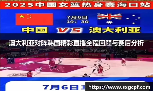 澳大利亚对阵韩国精彩直播全程回顾与赛后分析