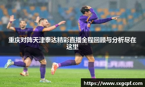 重庆对阵天津泰达精彩直播全程回顾与分析尽在这里